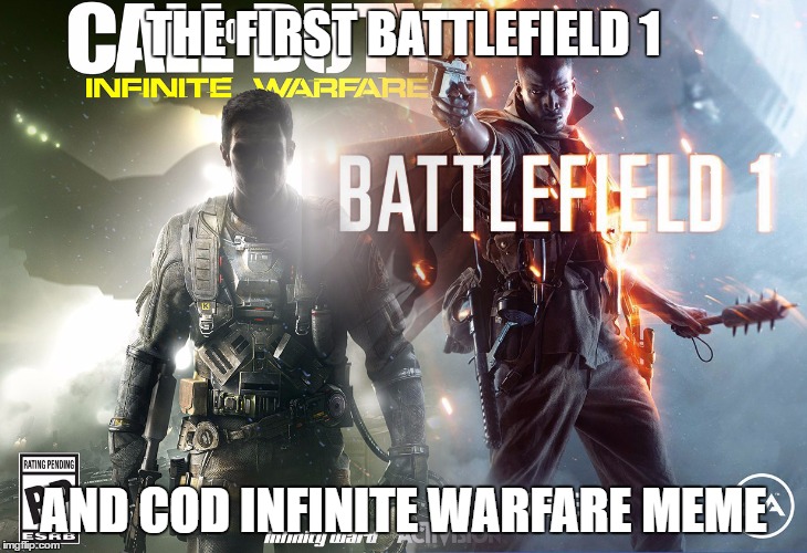 the first one i'm suprised | THE FIRST BATTLEFIELD 1; AND COD INFINITE WARFARE MEME | image tagged in call of duty,battlefield | made w/ Imgflip meme maker