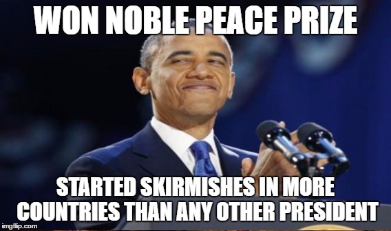 WON NOBLE PEACE PRIZE STARTED SKIRMISHES IN MORE COUNTRIES THAN ANY OTHER PRESIDENT | made w/ Imgflip meme maker