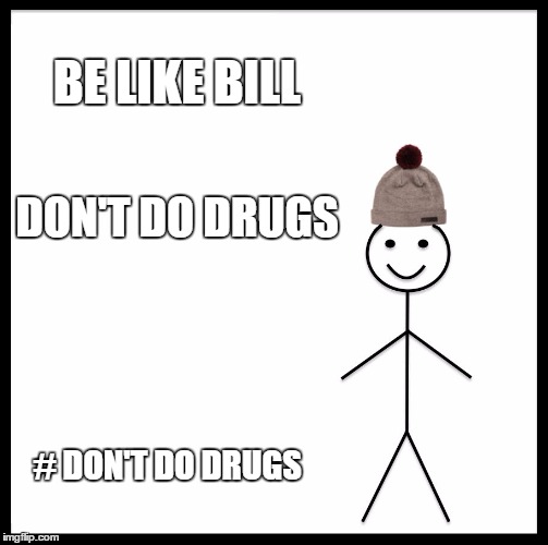 Be Like Bill | BE LIKE BILL; DON'T DO DRUGS; # DON'T DO DRUGS | image tagged in memes,be like bill | made w/ Imgflip meme maker