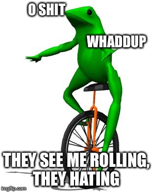Dat Boi Meme |  O SHIT                                                                                         WHADDUP; THEY SEE ME ROLLING, THEY HATING | image tagged in dat boi | made w/ Imgflip meme maker
