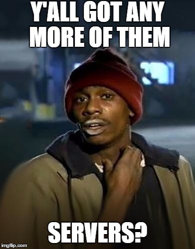 Y'all got any more of them | Y'ALL GOT ANY MORE OF THEM; SERVERS? | image tagged in y'all got any more of them,AdviceAnimals | made w/ Imgflip meme maker