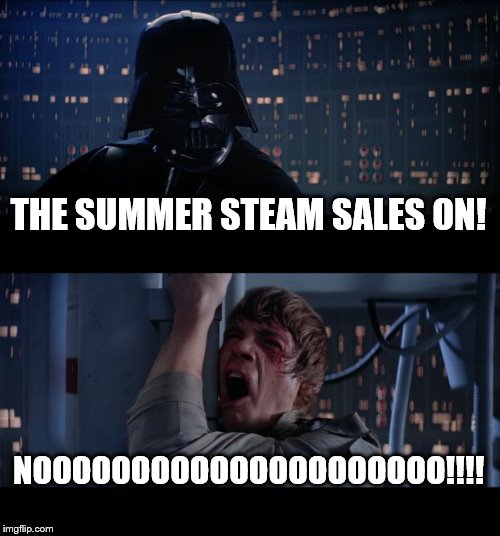 Star Wars No | THE SUMMER STEAM SALES ON! NOOOOOOOOOOOOOOOOOOOOO!!!! | image tagged in memes,star wars no | made w/ Imgflip meme maker