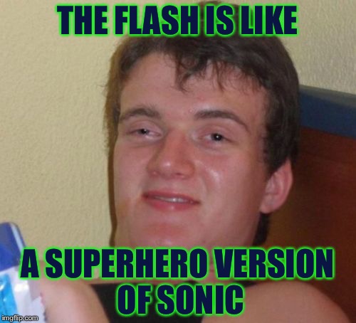 DC Comics + Sega =The flash? | THE FLASH IS LIKE; A SUPERHERO VERSION OF SONIC | image tagged in memes,10 guy,dc comics | made w/ Imgflip meme maker