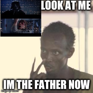 Look At Me Meme | LOOK AT ME; IM THE FATHER NOW | image tagged in memes,look at me | made w/ Imgflip meme maker
