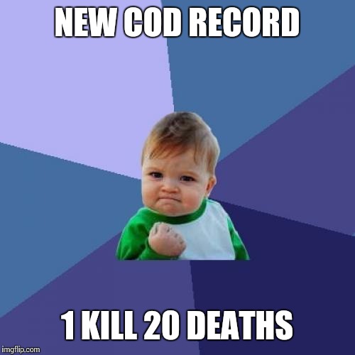 Success Kid | NEW COD RECORD; 1 KILL 20 DEATHS | image tagged in memes,success kid | made w/ Imgflip meme maker