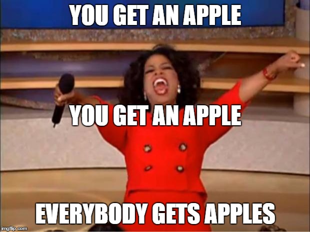 Oprah You Get A Meme | YOU GET AN APPLE EVERYBODY GETS APPLES YOU GET AN APPLE | image tagged in memes,oprah you get a | made w/ Imgflip meme maker