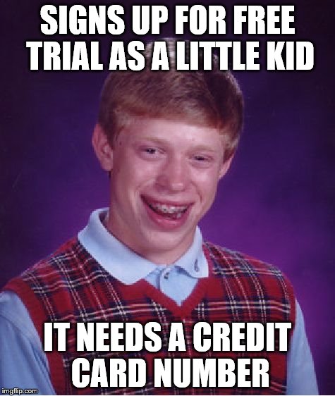 Bad Luck Brian Meme | SIGNS UP FOR FREE TRIAL AS A LITTLE KID; IT NEEDS A CREDIT CARD NUMBER | image tagged in memes,bad luck brian | made w/ Imgflip meme maker