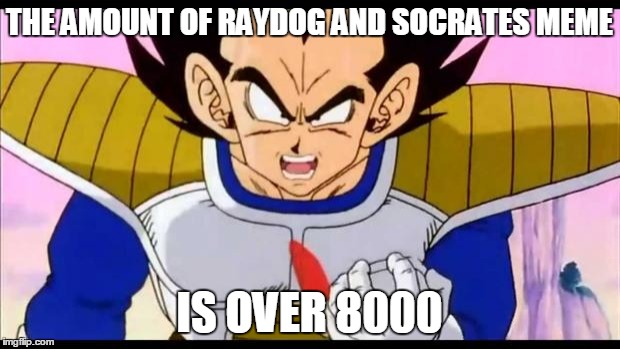 Over Nine Thousand | THE AMOUNT OF RAYDOG AND SOCRATES MEME; IS OVER 8000 | image tagged in over nine thousand | made w/ Imgflip meme maker