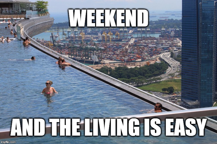 Weekend | WEEKEND; AND THE LIVING IS EASY | image tagged in relax,weekend,easy,living | made w/ Imgflip meme maker