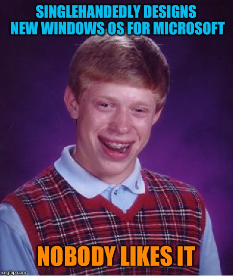 Bad Luck Brian Meme | SINGLEHANDEDLY DESIGNS NEW WINDOWS OS FOR MICROSOFT NOBODY LIKES IT | image tagged in memes,bad luck brian | made w/ Imgflip meme maker