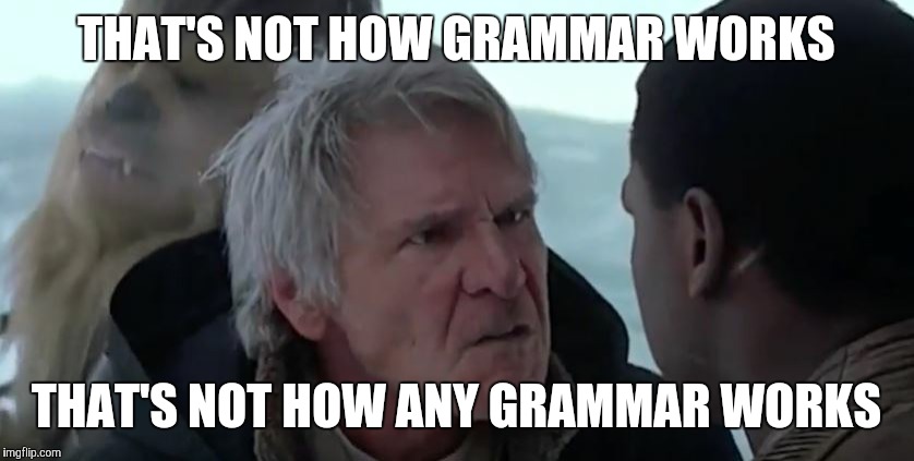 Grammar doesn't work that way! | THAT'S NOT HOW GRAMMAR WORKS; THAT'S NOT HOW ANY GRAMMAR WORKS | image tagged in that's not how the force works,funny,i've never seen such terrible grammar,angry han solo,memes,grammar imperial | made w/ Imgflip meme maker