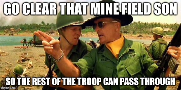 Charlie don't surf! | GO CLEAR THAT MINE FIELD SON SO THE REST OF THE TROOP CAN PASS THROUGH | image tagged in charlie don't surf | made w/ Imgflip meme maker