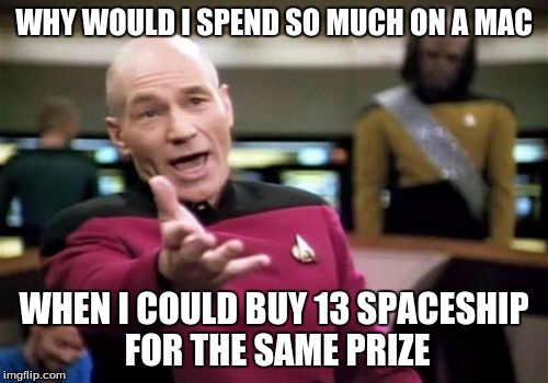 Picard Wtf Meme | WHY WOULD I SPEND SO MUCH ON A MAC; WHEN I COULD BUY 13 SPACESHIP FOR THE SAME PRIZE | image tagged in memes,picard wtf | made w/ Imgflip meme maker