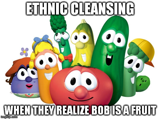 ETHNIC CLEANSING; WHEN THEY REALIZE BOB IS A FRUIT | image tagged in right in the childhood | made w/ Imgflip meme maker
