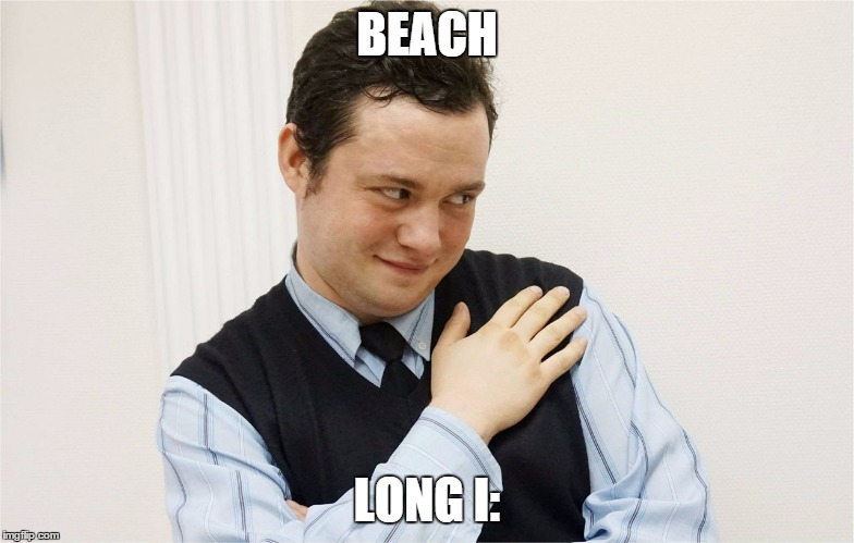 BEACH; LONG I: | image tagged in teacheralex,teacher,school,english,beach | made w/ Imgflip meme maker
