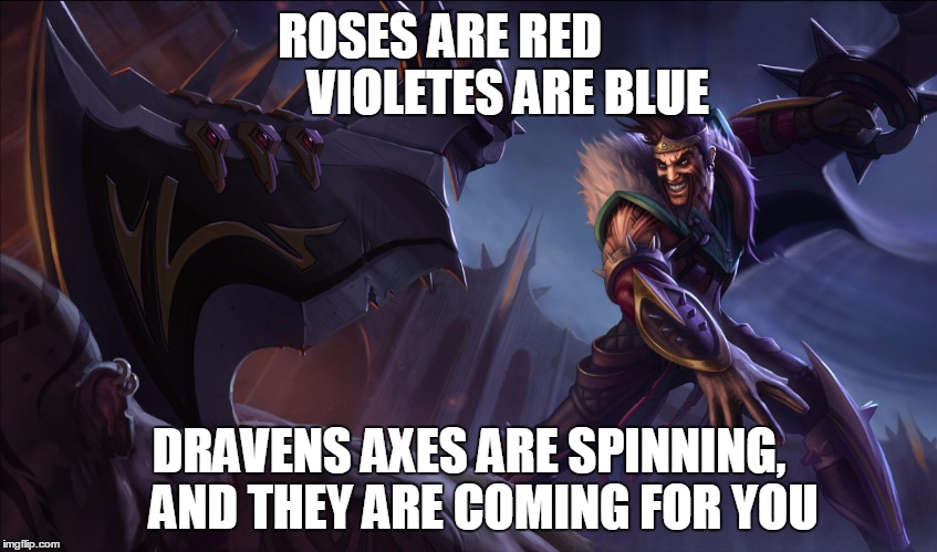 Draven | ROSES ARE RED              VIOLETES ARE BLUE; DRAVENS AXES ARE SPINNING,   AND THEY ARE COMING FOR YOU | image tagged in draven | made w/ Imgflip meme maker