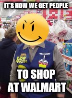 IT'S HOW WE GET PEOPLE TO SHOP AT WALMART | made w/ Imgflip meme maker