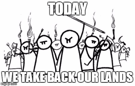 TODAY WE TAKE BACK OUR LANDS | made w/ Imgflip meme maker