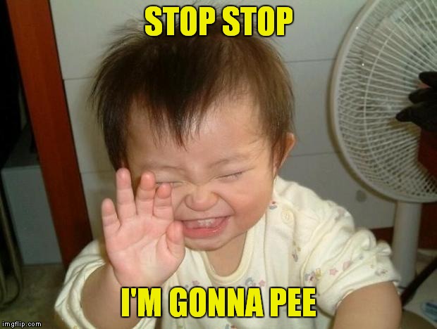 Not another one.. |  STOP STOP; I'M GONNA PEE | image tagged in laughing baby | made w/ Imgflip meme maker