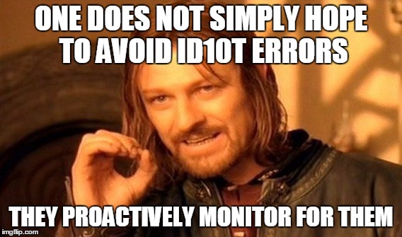 One Does Not Simply Meme | ONE DOES NOT SIMPLY HOPE TO AVOID ID10T ERRORS; THEY PROACTIVELY MONITOR FOR THEM | image tagged in memes,one does not simply | made w/ Imgflip meme maker