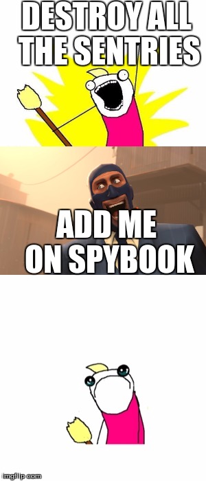 Destroy All The Sentries  | DESTROY ALL THE SENTRIES; ADD ME ON SPYBOOK | image tagged in x all the y | made w/ Imgflip meme maker