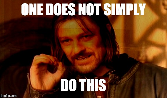 One Does Not Simply Meme | ONE DOES NOT SIMPLY; DO THIS | image tagged in memes,one does not simply | made w/ Imgflip meme maker