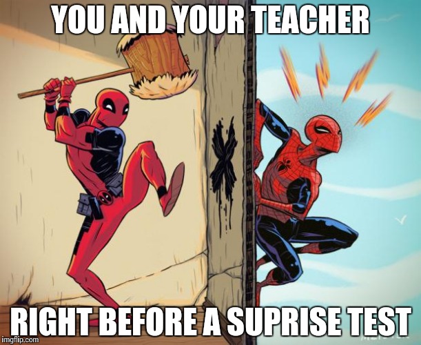 deadpool hammers spiderman | YOU AND YOUR TEACHER; RIGHT BEFORE A SUPRISE TEST | image tagged in deadpool hammers spiderman | made w/ Imgflip meme maker