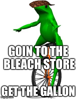 Dat Boi | GOIN TO THE BLEACH STORE; GET THE GALLON | image tagged in dat boi,scumbag | made w/ Imgflip meme maker