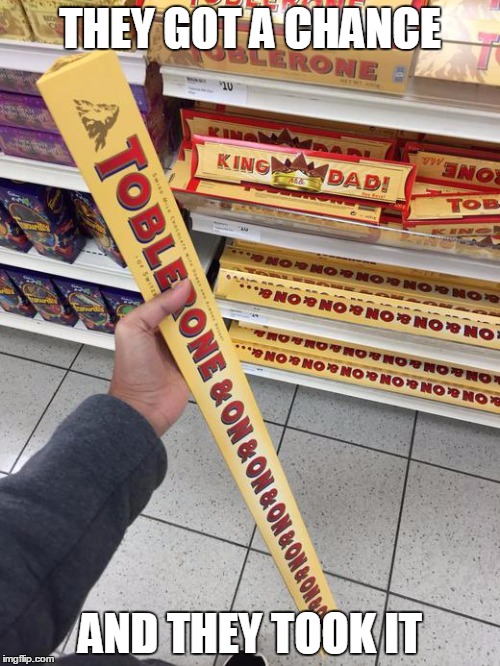 I wonder how long would it take to eat it whole? | THEY GOT A CHANCE; AND THEY TOOK IT | image tagged in memes,toblerone | made w/ Imgflip meme maker