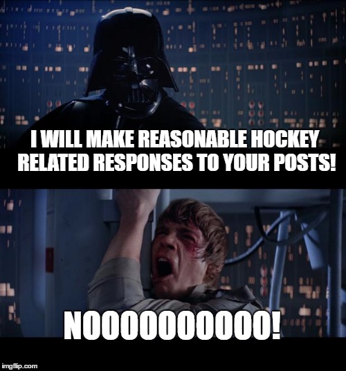 Star Wars No Meme | I WILL MAKE REASONABLE HOCKEY RELATED RESPONSES TO YOUR POSTS! NOOOOOOOOOO! | image tagged in memes,star wars no | made w/ Imgflip meme maker