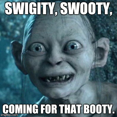 JonTron Disapproved | SWIGITY, SWOOTY, COMING FOR THAT BOOTY. | image tagged in memes,gollum,jontron,swiggity swooty,booty | made w/ Imgflip meme maker