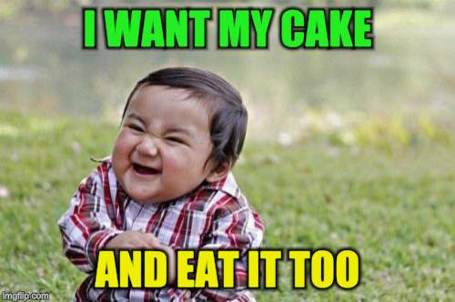 Evil Toddler Meme | I WANT MY CAKE AND EAT IT TOO | image tagged in memes,evil toddler | made w/ Imgflip meme maker