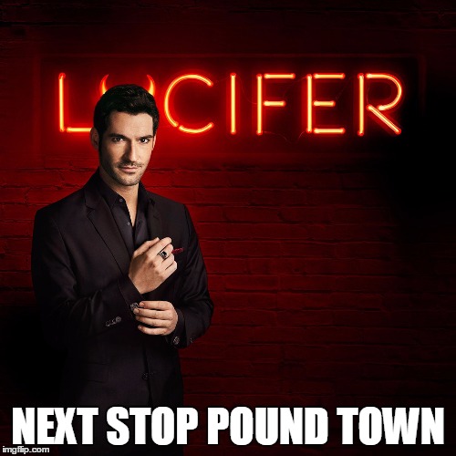 Lucifer | NEXT STOP POUND TOWN | image tagged in lucifer | made w/ Imgflip meme maker