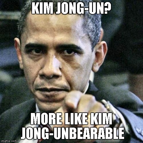 Not that I disagree with Obama | KIM JONG-UN? MORE LIKE KIM JONG-UNBEARABLE | image tagged in memes,pissed off obama,obama | made w/ Imgflip meme maker