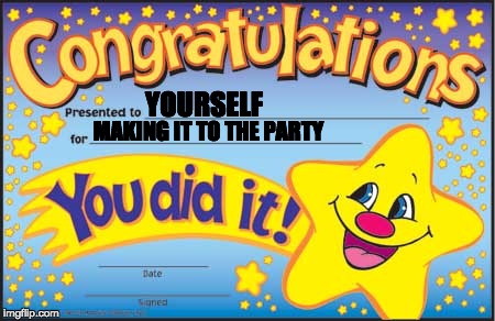 Happy Star Congratulations | YOURSELF; MAKING IT TO THE PARTY | image tagged in memes,happy star congratulations | made w/ Imgflip meme maker