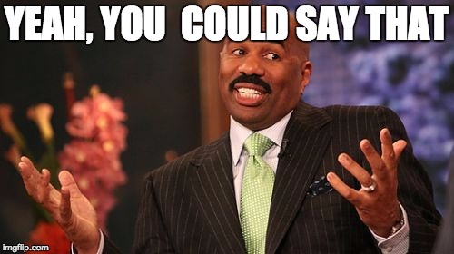 Steve Harvey Meme | YEAH, YOU  COULD SAY THAT | image tagged in memes,steve harvey | made w/ Imgflip meme maker