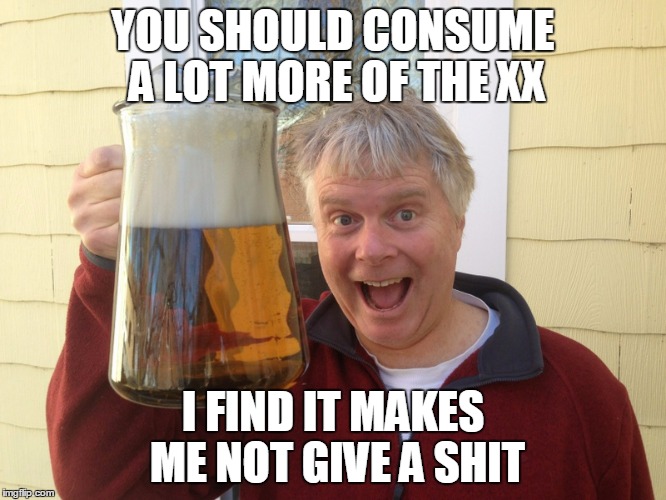YOU SHOULD CONSUME A LOT MORE OF THE XX I FIND IT MAKES ME NOT GIVE A SHIT | made w/ Imgflip meme maker