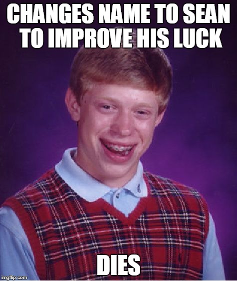 Bad Luck Brian Meme | CHANGES NAME TO SEAN TO IMPROVE HIS LUCK; DIES | image tagged in memes,bad luck brian | made w/ Imgflip meme maker