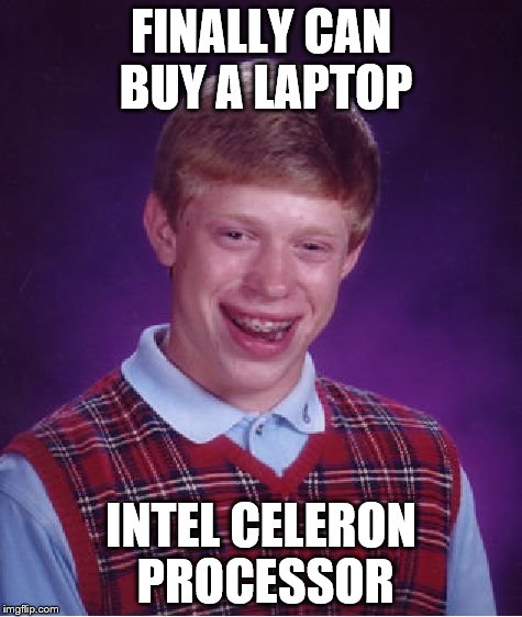 FINALLY CAN BUY A LAPTOP INTEL CELERON PROCESSOR | image tagged in memes,bad luck brian | made w/ Imgflip meme maker