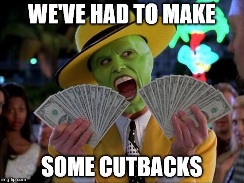 WE'VE HAD TO MAKE SOME CUTBACKS | made w/ Imgflip meme maker