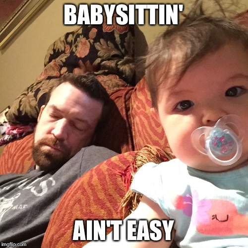 BABYSITTIN'; AIN'T EASY | image tagged in babysitting,funny baby | made w/ Imgflip meme maker