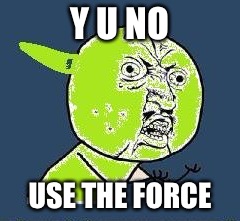 Thanks to Socrates for the template :) | Y U NO; USE THE FORCE | image tagged in y u noda,y u no,star wars,yoda,memes,funny | made w/ Imgflip meme maker