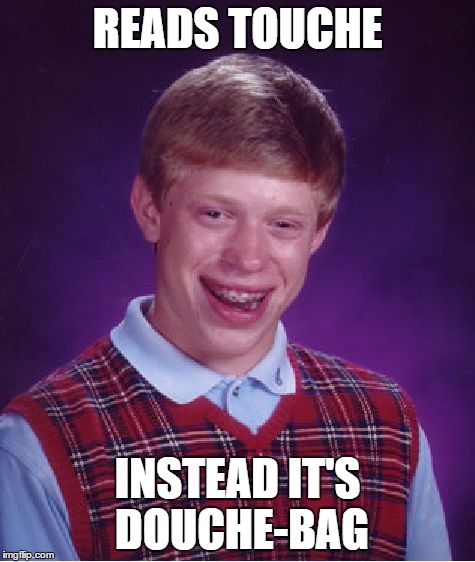 Bad Luck Brian Meme | READS TOUCHE INSTEAD IT'S DOUCHE-BAG | image tagged in memes,bad luck brian,nfsw | made w/ Imgflip meme maker