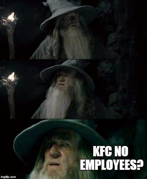 Confused Gandalf | KFC NO EMPLOYEES? | image tagged in memes,confused gandalf,AdviceAnimals | made w/ Imgflip meme maker