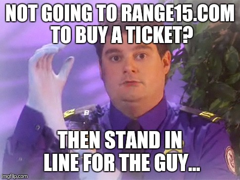 TSA Douche | NOT GOING TO RANGE15.COM TO BUY A TICKET? THEN STAND IN LINE FOR THE GUY... | image tagged in memes,tsa douche | made w/ Imgflip meme maker