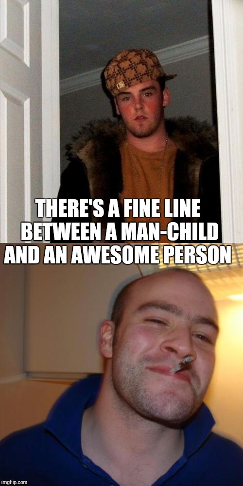 There's a fine line between a man-child and an awesome person  | THERE'S A FINE LINE BETWEEN A MAN-CHILD AND AN AWESOME PERSON | image tagged in scumbag steve,good guy greg | made w/ Imgflip meme maker
