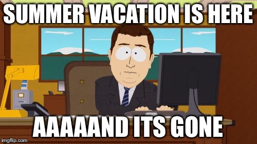 Aaaaand Its Gone | SUMMER VACATION IS HERE; AAAAAND ITS GONE | image tagged in memes,aaaaand its gone | made w/ Imgflip meme maker