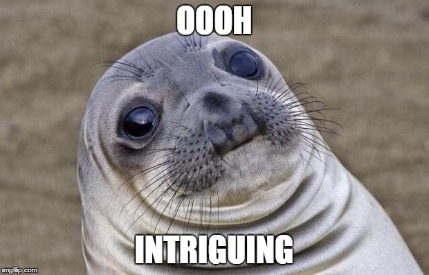 Awkward Moment Sealion Meme | OOOH; INTRIGUING | image tagged in memes,awkward moment sealion | made w/ Imgflip meme maker