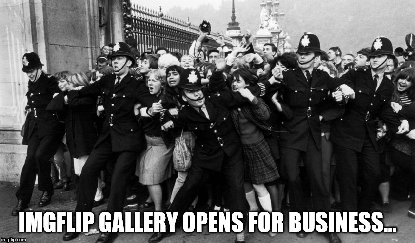 Imgflip gallery? Shut up and take my money | IMGFLIP GALLERY OPENS FOR BUSINESS... | image tagged in memes,imgflip | made w/ Imgflip meme maker