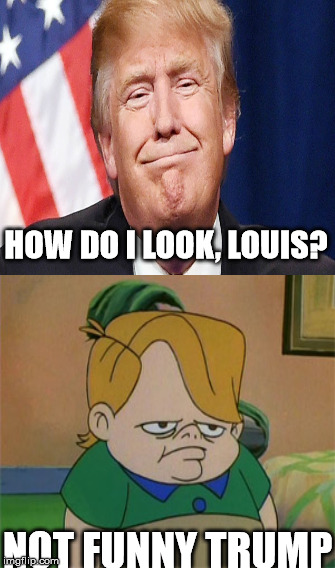 Trump impersonating Louis Anderson | HOW DO I LOOK, LOUIS? NOT FUNNY TRUMP | image tagged in trump,louis,anderson,meme,impersonations,totally looks like | made w/ Imgflip meme maker